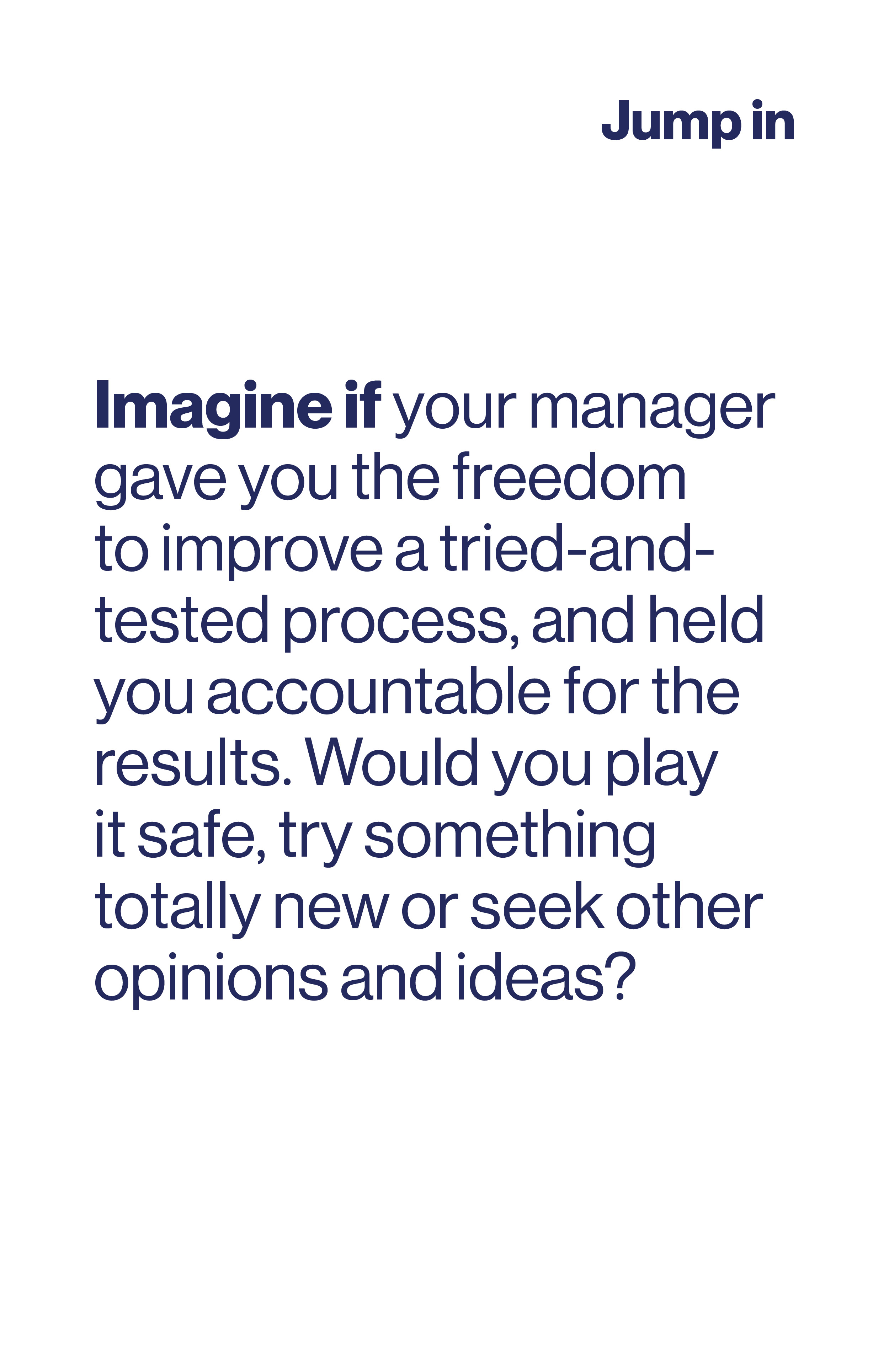 Imagine if your manager gave you the freedom to improve a tried-and-tested process, and held you accountable for the results. Would you play it safe, try something totally new or seek ideas?